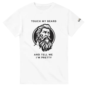 "Touch My Beard and Tell Me I'm Pretty" | T-skjorte
